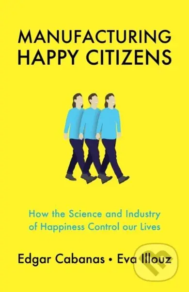 Manufacturing Happy Citizens (How the Science and Industry of Happiness Control our Lives) - kniha z kategorie Humanitní a společenské vědy