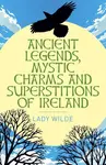 Ancient Legends, Mystic Charms and Superstitions of Ireland - kniha z kategorie Mýty, pověsti a legendy