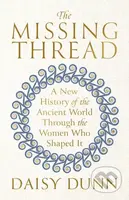 The Missing Thread (A New History of the Ancient World Through the Women Who Shaped It)