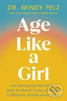 Age Like a Girl (How Menopause Rewires Your Brain for Mental Clarity, Increased Confidence, and Renewed Energy) - kniha z kategorie Psychologie