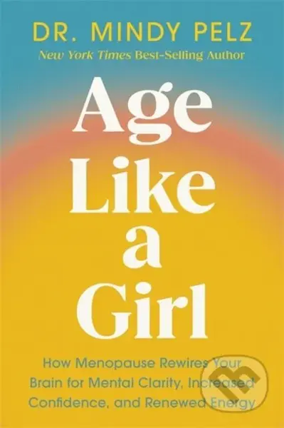 Age Like a Girl (How Menopause Rewires Your Brain for Mental Clarity, Increased Confidence, and Renewed Energy) - kniha z kategorie Psychologie