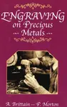 Engraving on Precious Metals - A Brittain, P Morton