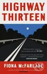 Highway Thirteen - Fiona McFarlane