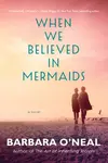 When We Believed in Mermaids - Barbara O'Neal