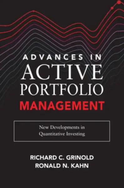 Advances in Active Portfolio Management: New Developments in Quantitative Investing - Richard Grinold, Ronald Kahn