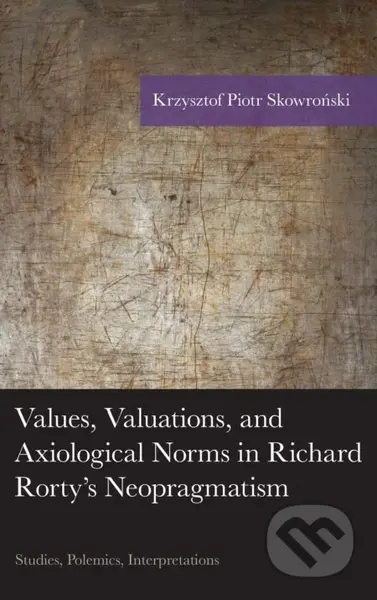Values, Valuations, and Exiological Norms in Richard Rorty's Neopragmatism - kniha z kategorie Filozofie