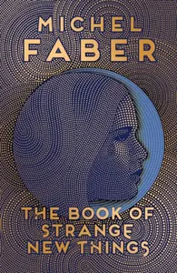 The Book of Strange New Things - Michel Faber