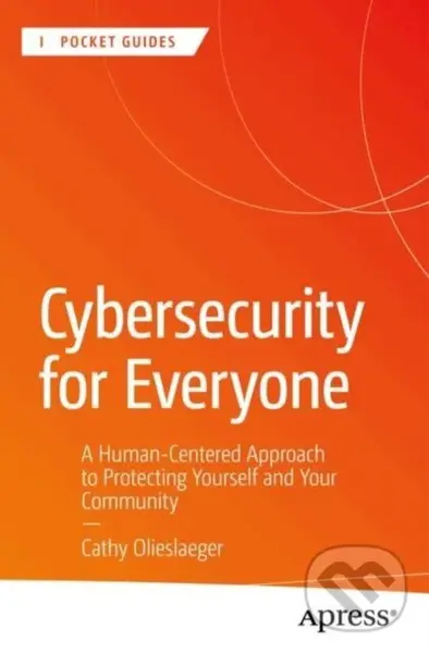 Cybersecurity for Everyone (A Human-Centered Approach to Protecting Yourself and Your Community) - Cathy Olieslaeger
