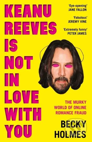 Keanu Reeves Is Not In Love With You (The Murky World of Online Romance Fraud) - kniha z kategorie Právo