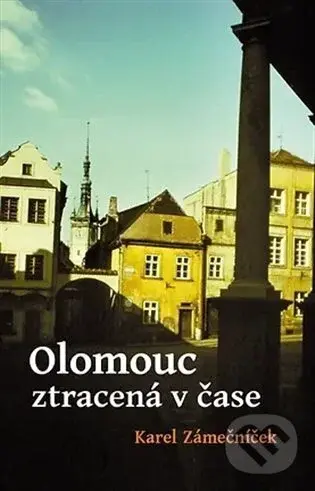 Olomouc ztracená v čase - Karel Zámečníček