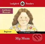 Ladybird Readers Beginner Level - Anthony Browne - My Mum (ELT Graded Reader) - Anthony Browne, Ladybird