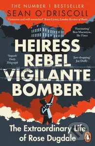 Heiress, Rebel, Vigilante, Bomber (The Extraordinary Life of Rose Dugdale) - kniha z kategorie Humanitní a společenské vědy
