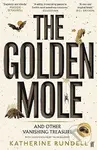 The Golden Mole (and Other Living Treasure: 'A rare and magical book.' Bill Bryson)