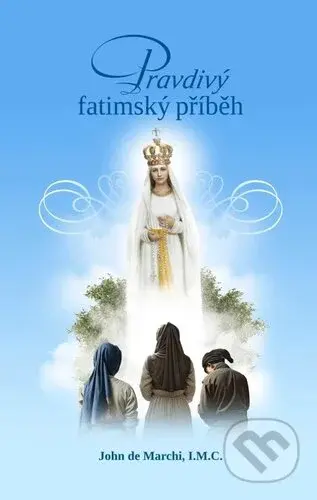 Pravdivý fatimský příběh - John de Marchi - kniha z kategorie Křesťanství