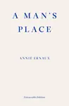 A Man's Place â€“ WINNER OF THE 2022 NOBEL PRIZE IN LITERATURE - Annie Ernaux