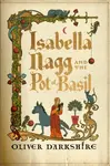 Isabella Nagg and the Pot of Basil - Oliver Darkshire
