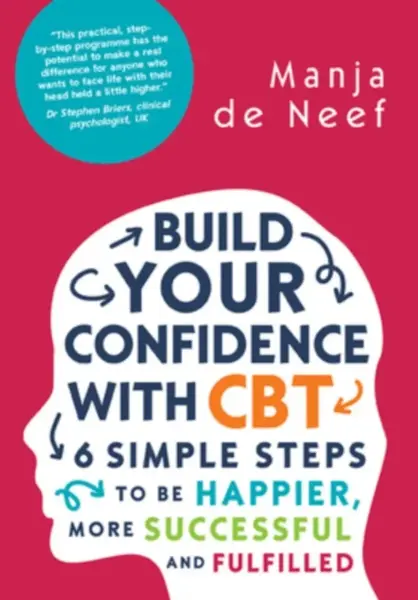 Build Your Confidence with CBT: 6 Simple Steps to be Happier, More Successful and Fulfilled - Manja de Neef