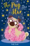 The Pug who wanted to be a Star - Bella Swift, Maisie Gardener