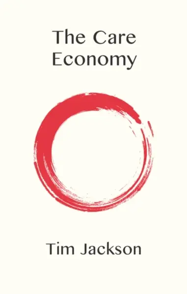 The Care Economy - Tim  Jackson