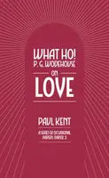 What Ho! P. G. Wodehouse on Love - Paul Kent