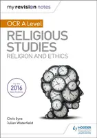 My Revision Notes OCR A Level Religious Studies: Religion and Ethics - Chris Eyre, Julian Waterfield