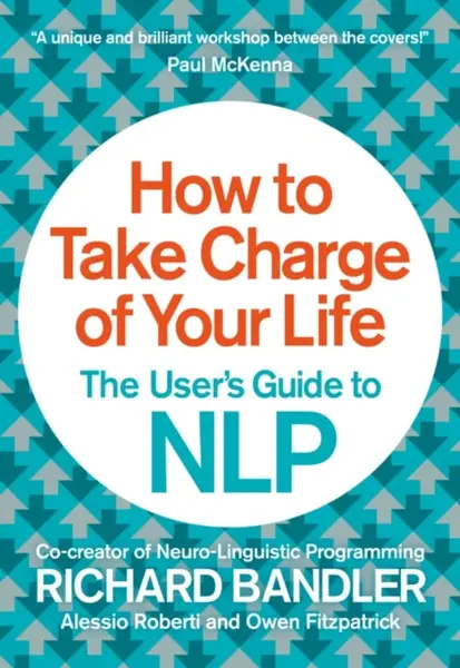 How to Take Charge of Your Life - Richard Bandler, Alessio Roberti, Owen Fitzpatrick