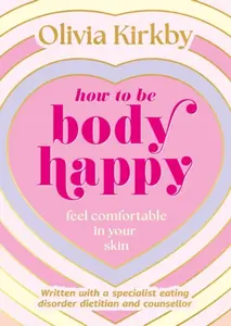 How to Be Body Happy - Olivia Kirkby