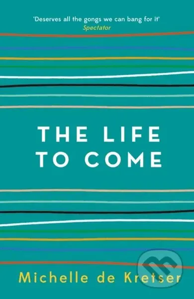 The Life to Come - Michelle De Kretser - kniha z kategorie Společenská beletrie