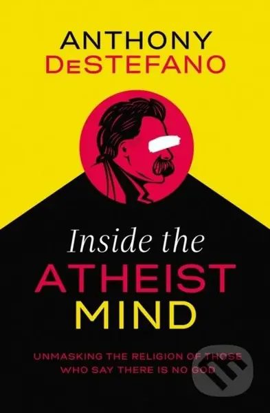 Inside the Atheist Mind (Unmasking the Religion of Those Who Say There Is No God) - kniha z kategorie Filozofie