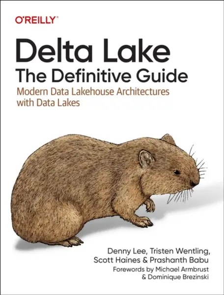 Delta Lake: The Definitive Guide - Denny Lee, Tristen Wentling, Scott Haines, Prashanth Babu