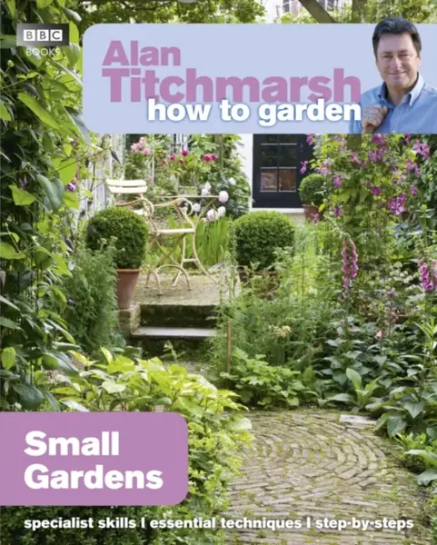 Alan Titchmarsh How to Garden: Small Gardens - Alan Titchmarsh