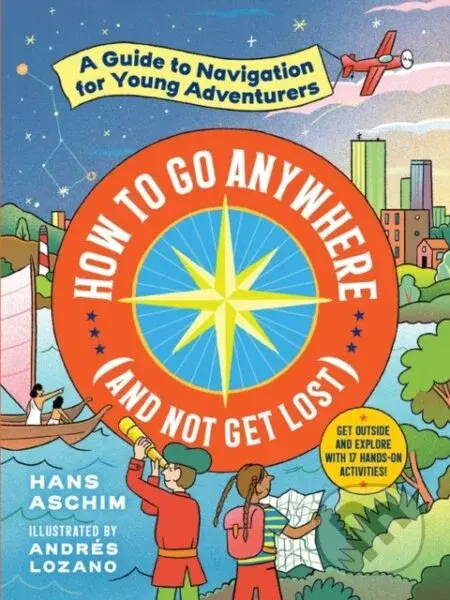 How to Go Anywhere (and Not Get Lost) (A Guide to Navigation for Young Adventurers) - kniha z kategorie Pro děti