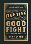 Fighting the Good Fight Devotional for Men - Tony Evans