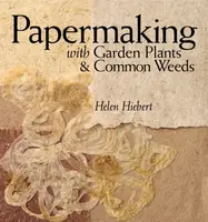Papermaking with Garden Plants & Common Weeds - Helen Hiebert