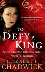 To Defy A King - Elizabeth Chadwicková