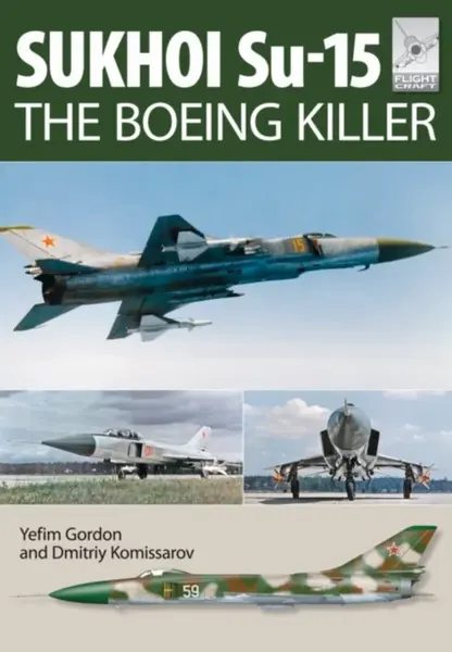 Flight Craft 5: Sukhoi Su-15: The 'Boeing Killer' - Yefim Gordon