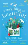 Everything is Beautiful:  'the most uplifting book of the year' Good Housekeeping - Eleanor Ray