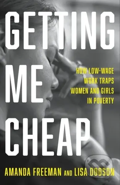 Getting Me Cheap (How Low Wage Work Traps Women and Girls in Poverty) - kniha z kategorie Byznys a management
