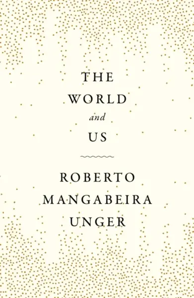 The World and Us - Roberto Mangabeira Unger