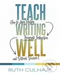 Teach Writing Well (How to Assess Writing, Invigorate Instruction, and Rethink Revision) - Ruth Culham