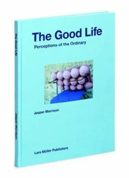 The Good Life â€“ Perceptions of the Ordinary - Jasper Morrison