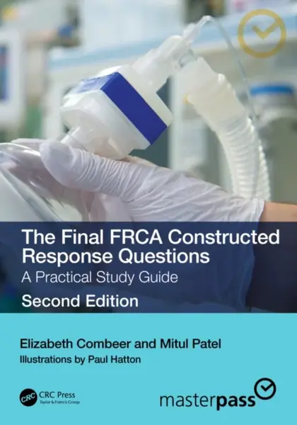 The Final FRCA Constructed Response Questions - Elizabeth Combeer, Mitul Patel