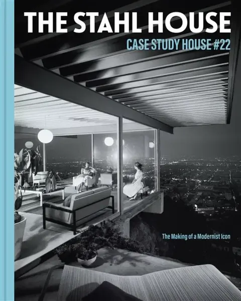 The Stahl House: Case Study House Ãº22 - Bruce Stahl, Shari Stahl Gronwald