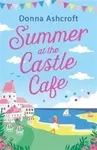 Summer at the Castle Cafe - Donna Ashcroft