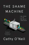 The Shame Machine - Cathy O'Neil