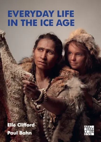 Everyday Life in the Ice Age - Paul Bahn, Elle Clifford
