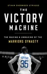 The Victory Machine : The Making and Unmaking of the Warriors Dynasty