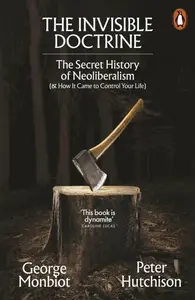 The Invisible Doctrine - George Monbiot
