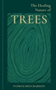 The Healing Nature of Trees - Patrice Bouchardon