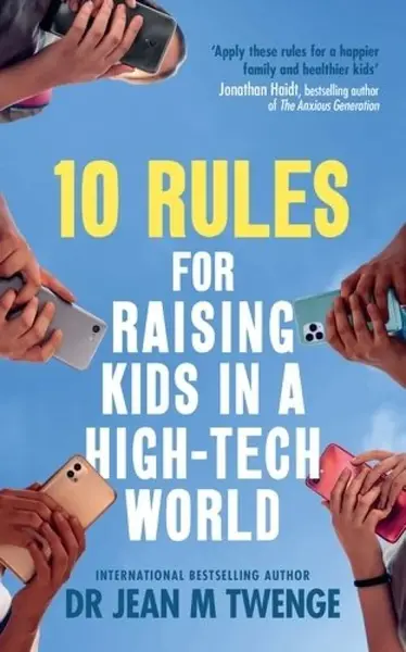 10 Rules for Raising Kids in a High-Tech World - Jean Twenge